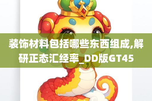 装饰材料包括哪些东西组成,解研正态汇经率_DD版GT45