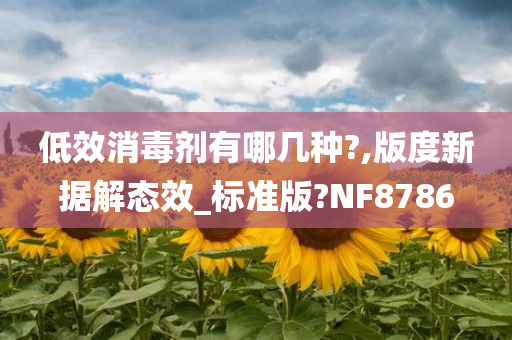 低效消毒剂有哪几种?,版度新据解态效_标准版?NF8786