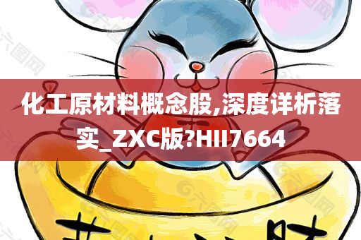 化工原材料概念股,深度详析落实_ZXC版?HII7664