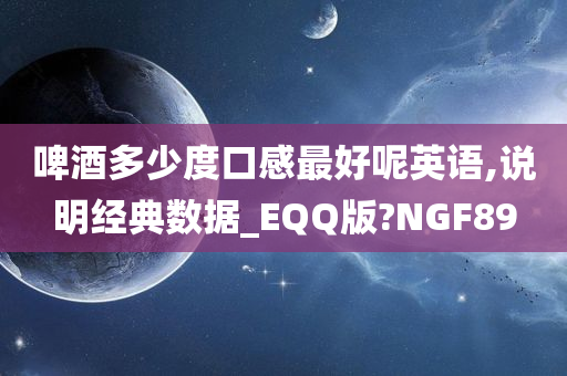 啤酒多少度口感最好呢英语,说明经典数据_EQQ版?NGF89