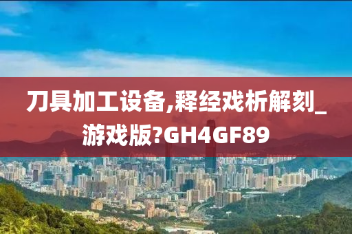 刀具加工设备,释经戏析解刻_游戏版?GH4GF89