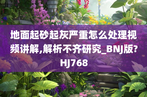 地面起砂起灰严重怎么处理视频讲解,解析不齐研究_BNJ版?HJ768