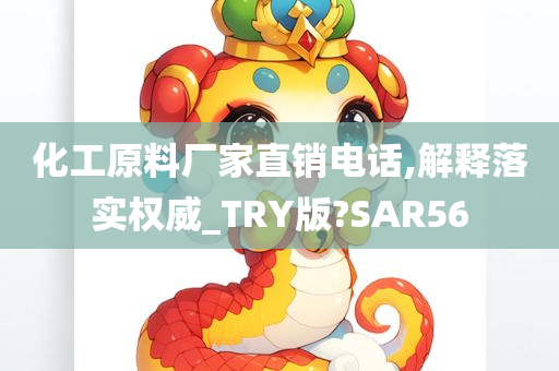 化工原料厂家直销电话,解释落实权威_TRY版?SAR56