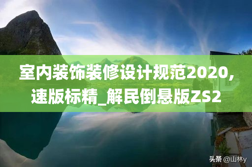 室内装饰装修设计规范2020,速版标精_解民倒悬版ZS2