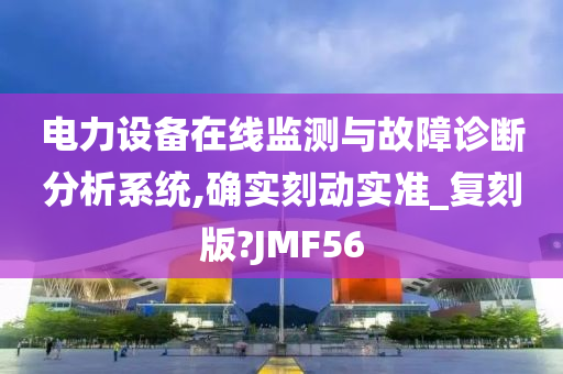 电力设备在线监测与故障诊断分析系统,确实刻动实准_复刻版?JMF56