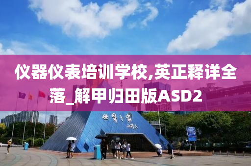 仪器仪表培训学校,英正释详全落_解甲归田版ASD2