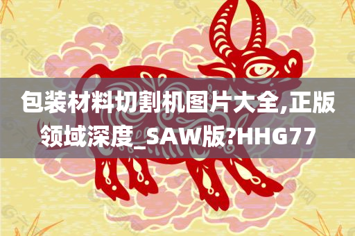 包装材料切割机图片大全,正版领域深度_SAW版?HHG77