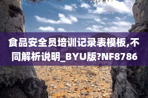 食品安全员培训记录表模板,不同解析说明_BYU版?NF8786