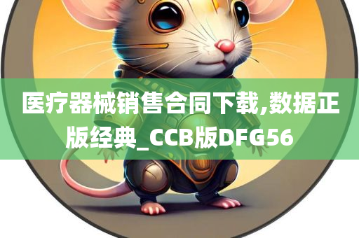 医疗器械销售合同下载,数据正版经典_CCB版DFG56