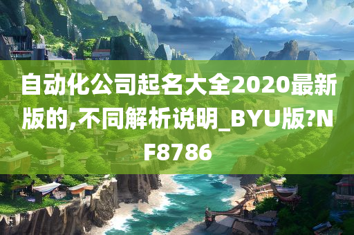 自动化公司起名大全2020最新版的,不同解析说明_BYU版?NF8786