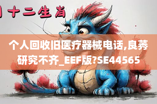 个人回收旧医疗器械电话,良莠研究不齐_EEF版?SE44565