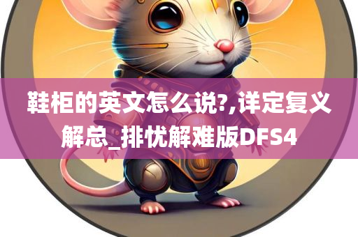 鞋柜的英文怎么说?,详定复义解总_排忧解难版DFS4