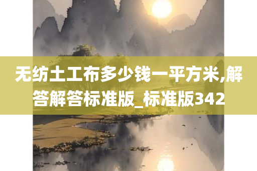 无纺土工布多少钱一平方米,解答解答标准版_标准版342