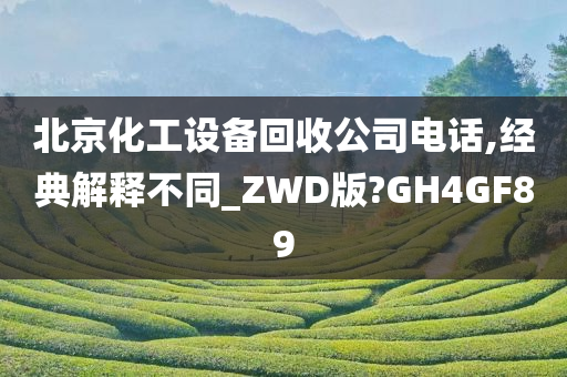 北京化工设备回收公司电话,经典解释不同_ZWD版?GH4GF89