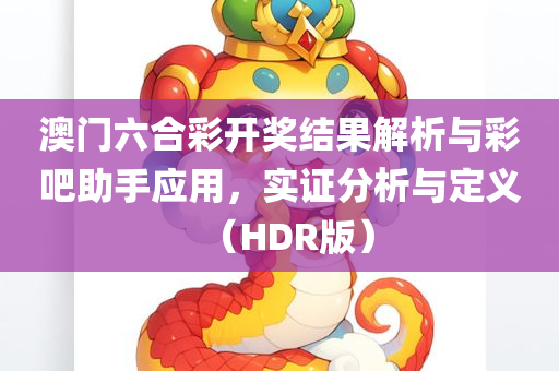 澳门六合彩开奖结果解析与彩吧助手应用，实证分析与定义（HDR版）