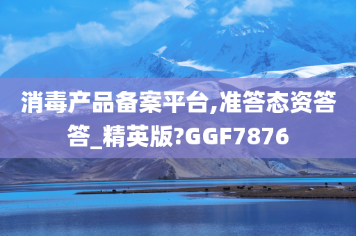 消毒产品备案平台,准答态资答答_精英版?GGF7876