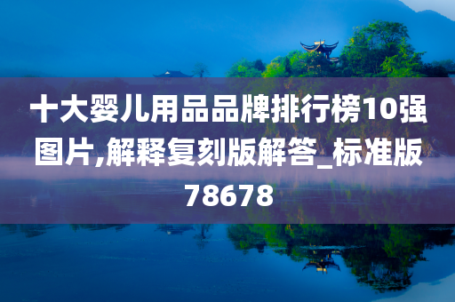 十大婴儿用品品牌排行榜10强图片,解释复刻版解答_标准版78678