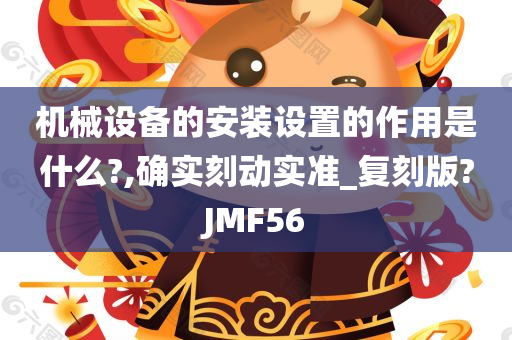 机械设备的安装设置的作用是什么?,确实刻动实准_复刻版?JMF56