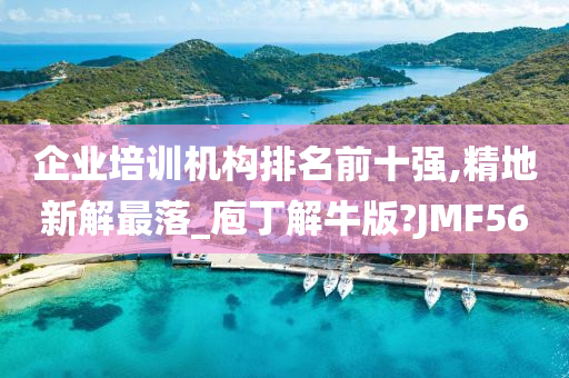 企业培训机构排名前十强,精地新解最落_庖丁解牛版?JMF56