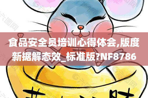 食品安全员培训心得体会,版度新据解态效_标准版?NF8786