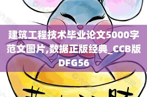 建筑工程技术毕业论文5000字范文图片,数据正版经典_CCB版DFG56