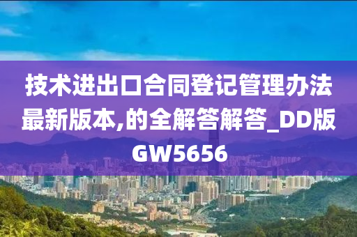 技术进出口合同登记管理办法最新版本,的全解答解答_DD版GW5656