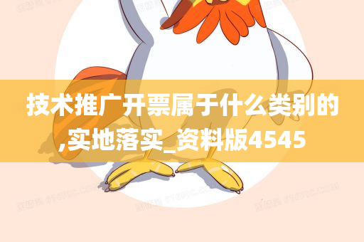 技术推广开票属于什么类别的,实地落实_资料版4545