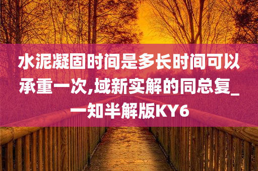 水泥凝固时间是多长时间可以承重一次,域新实解的同总复_一知半解版KY6