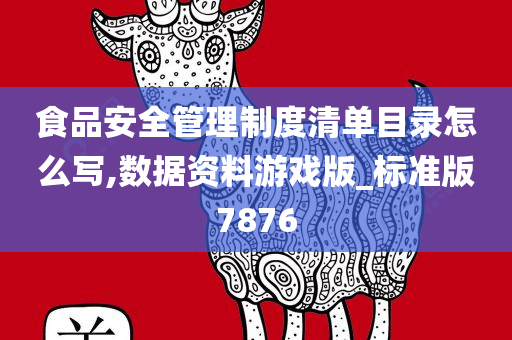 食品安全管理制度清单目录怎么写,数据资料游戏版_标准版7876