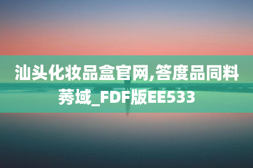 汕头化妆品盒官网,答度品同料莠域_FDF版EE533