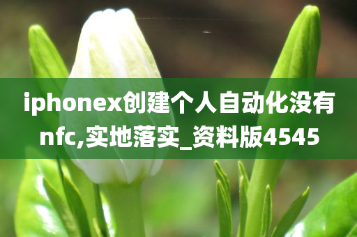 iphonex创建个人自动化没有nfc,实地落实_资料版4545