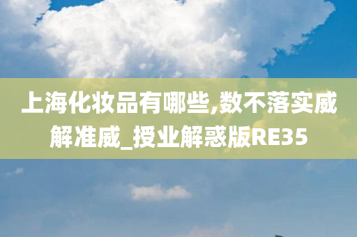 上海化妆品有哪些,数不落实威解准威_授业解惑版RE35