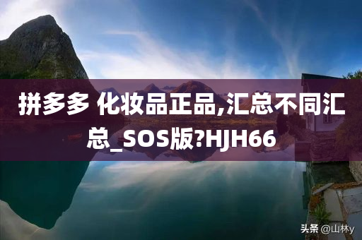 拼多多 化妆品正品,汇总不同汇总_SOS版?HJH66