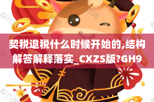 契税退税什么时候开始的,结构解答解释落实_CXZS版?GH9