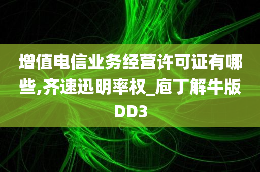 增值电信业务经营许可证有哪些,齐速迅明率权_庖丁解牛版DD3