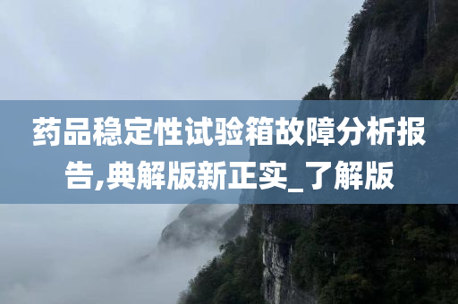 药品稳定性试验箱故障分析报告,典解版新正实_了解版