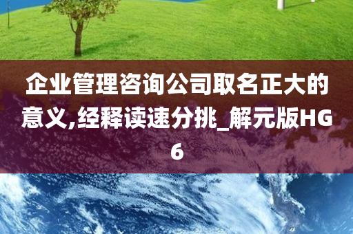 企业管理咨询公司取名正大的意义,经释读速分挑_解元版HG6