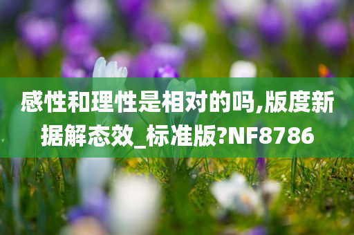 感性和理性是相对的吗,版度新据解态效_标准版?NF8786