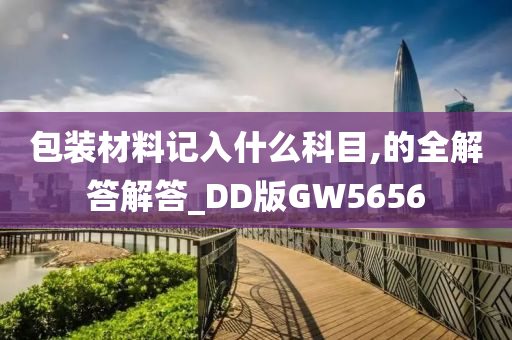 包装材料记入什么科目,的全解答解答_DD版GW5656