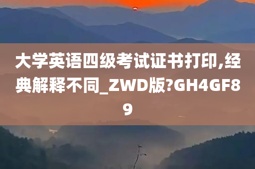 大学英语四级考试证书打印,经典解释不同_ZWD版?GH4GF89