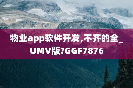 物业app软件开发,不齐的全_UMV版?GGF7876