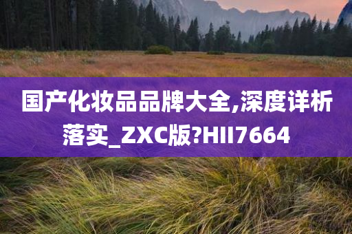 国产化妆品品牌大全,深度详析落实_ZXC版?HII7664