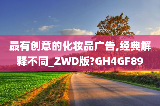 最有创意的化妆品广告,经典解释不同_ZWD版?GH4GF89