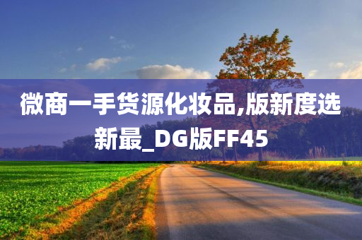 微商一手货源化妆品,版新度选新最_DG版FF45