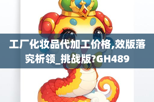 工厂化妆品代加工价格,效版落究析领_挑战版?GH489