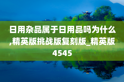 日用杂品属于日用品吗为什么,精英版挑战版复刻版_精英版4545