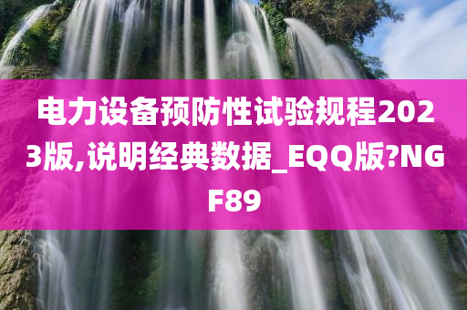 电力设备预防性试验规程2023版,说明经典数据_EQQ版?NGF89