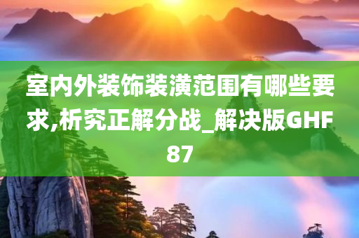 室内外装饰装潢范围有哪些要求,析究正解分战_解决版GHF87