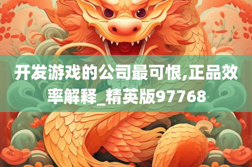 开发游戏的公司最可恨,正品效率解释_精英版97768