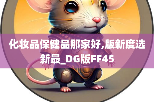 化妆品保健品那家好,版新度选新最_DG版FF45